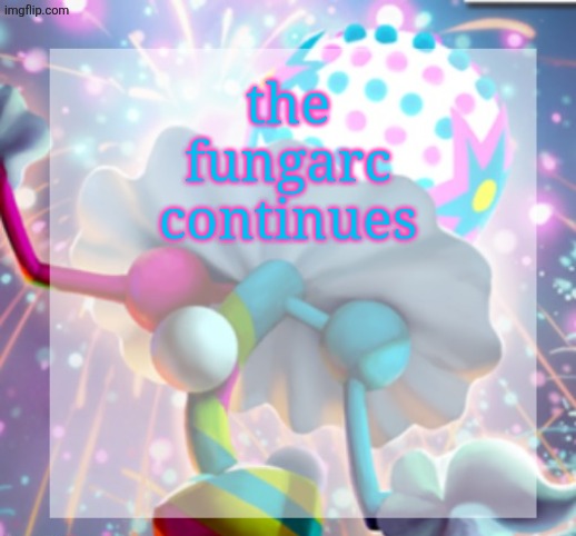 temp | the fungarc continues | image tagged in temp | made w/ Imgflip meme maker