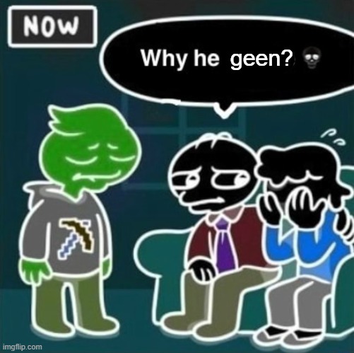 Why he ourple ? | geen? | image tagged in why he ourple | made w/ Imgflip meme maker