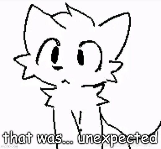 huh | that was... unexpected | image tagged in huh | made w/ Imgflip meme maker