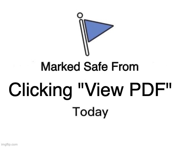 Marked Safe From | Clicking "View PDF" | image tagged in memes,marked safe from | made w/ Imgflip meme maker