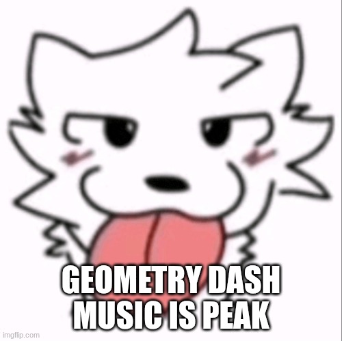 :p | GEOMETRY DASH MUSIC IS PEAK | image tagged in p | made w/ Imgflip meme maker