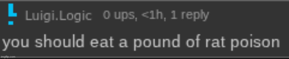 you should eat a pound of rat poison | image tagged in you should eat a pound of rat poison | made w/ Imgflip meme maker
