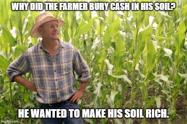 Daily Bad Dad Joke January 20, 2026 | WHY DID THE FARMER BURY CASH IN HIS SOIL? HE WANTED TO MAKE HIS SOIL RICH. | image tagged in farmer john | made w/ Imgflip meme maker