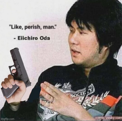 Eiichiro Oda with gun | image tagged in eiichiro oda with gun | made w/ Imgflip meme maker