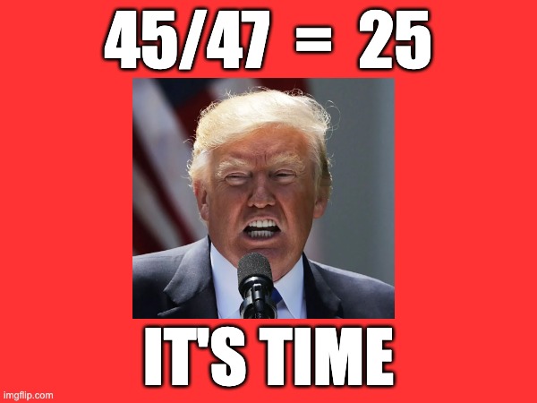 45/47  =  25; IT'S TIME | made w/ Imgflip meme maker