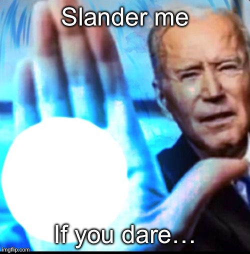 Biden blasted | Slander me; If you dare… | image tagged in biden blasted | made w/ Imgflip meme maker