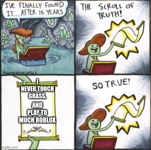 Hmmm, I wonder who it is :P | I NEVER TOUCH GRASS, AND PLAY TO MUCH ROBLOX | image tagged in the real scroll of truth,idk,ig,i was,bored,stop reading the tags | made w/ Imgflip meme maker