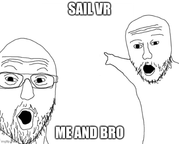 nerds point | SAIL VR; ME AND BRO | image tagged in nerds point | made w/ Imgflip meme maker