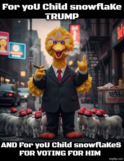 BIG BIRDS SAYS | For yoU Child snowflaKe
TRUMP; AND For yoU Child snowflaKeS 
FOR VOTING FOR HIM | image tagged in trump,maga,snowflakes,jeffrey epstein,pedophile,child molester | made w/ Imgflip meme maker
