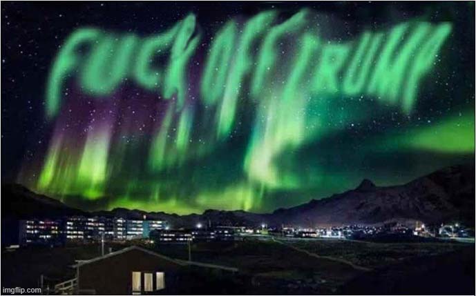 Impressive Northern Lights Over Greenland ! | image tagged in greenland,northern lights,message,trump | made w/ Imgflip meme maker