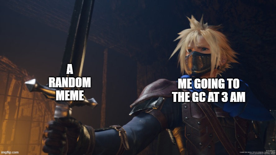 no gc is safe | A RANDOM MEME; ME GOING TO THE GC AT 3 AM | image tagged in cloud armed with | made w/ Imgflip meme maker