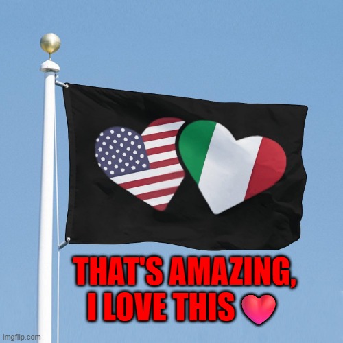 ITALY AND US TOGETHER | THAT'S AMAZING, I LOVE THIS❤️ | made w/ Imgflip meme maker