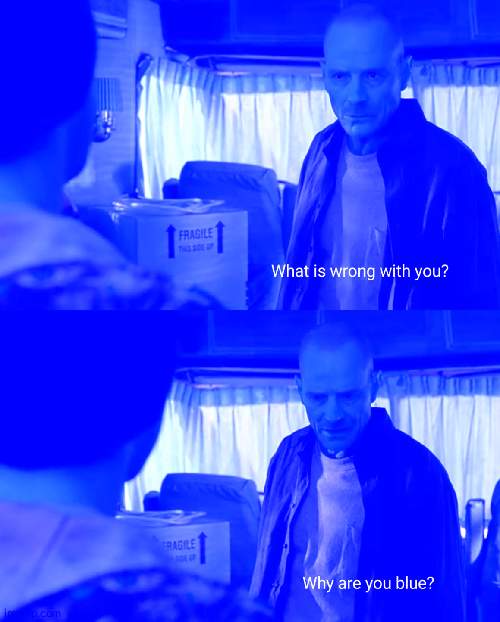 Why are You BlUe | image tagged in why are you blue | made w/ Imgflip meme maker