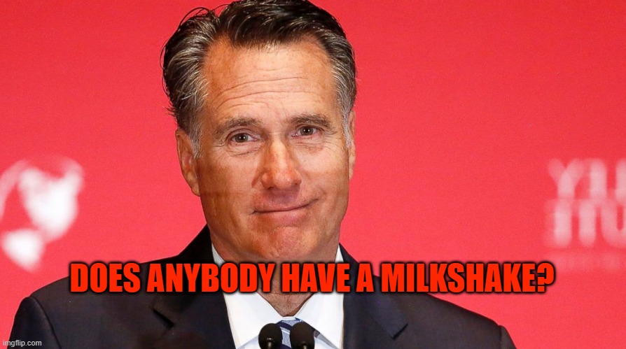 mit romney | DOES ANYBODY HAVE A MILKSHAKE? | image tagged in mit romney | made w/ Imgflip meme maker