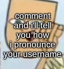 cody | comment and i'll tell you how i pronounce your username | image tagged in cody | made w/ Imgflip meme maker