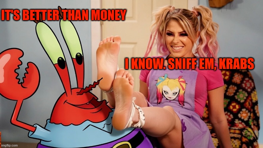 Mr.Krabs and Alexa Bliss funtime | IT'S BETTER THAN MONEY; I KNOW. SNIFF EM, KRABS | made w/ Imgflip meme maker