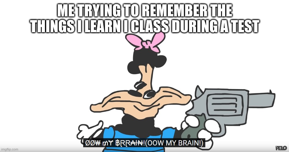test | ME TRYING TO REMEMBER THE THINGS I LEARN I CLASS DURING A TEST | image tagged in ow my brain,mokey mouse,oh wow are you actually reading these tags | made w/ Imgflip meme maker