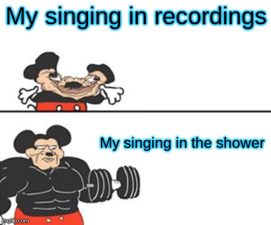 Buff Mokey | My singing in recordings; My singing in the shower | image tagged in buff mokey | made w/ Imgflip meme maker