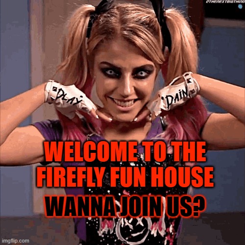 WWE'S FIREFLY FUN HOUSE WAS AMAZING | WELCOME TO THE FIREFLY FUN HOUSE; WANNA JOIN US? | made w/ Imgflip meme maker