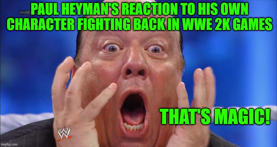 OMG Paul Heyman | PAUL HEYMAN'S REACTION TO HIS OWN CHARACTER FIGHTING BACK IN WWE 2K GAMES; THAT'S MAGIC! | image tagged in omg paul heyman | made w/ Imgflip meme maker