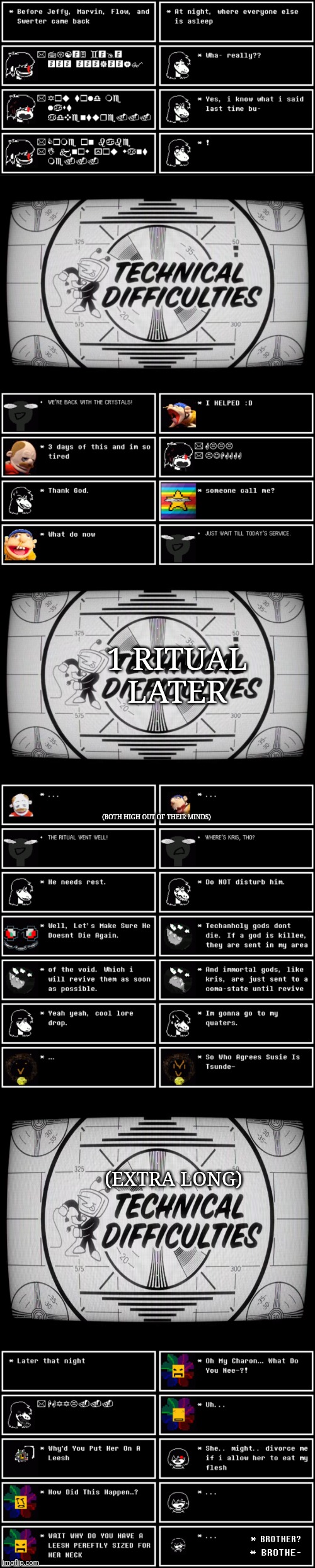 mmmh tasty susie | 1 RITUAL LATER; (BOTH HIGH OUT OF THEIR MINDS); (EXTRA LONG) | image tagged in technical difficulties | made w/ Imgflip meme maker