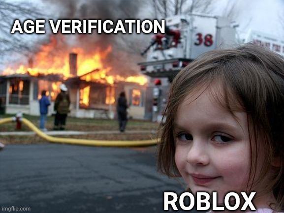Roblox rn | AGE VERIFICATION; ROBLOX | image tagged in memes,disaster girl,roblox meme,roblox,front page | made w/ Imgflip meme maker