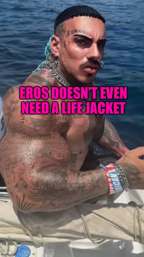 Eros Luxor at sea | EROS DOESN'T EVEN NEED A LIFE JACKET | image tagged in eros luxor at sea | made w/ Imgflip meme maker