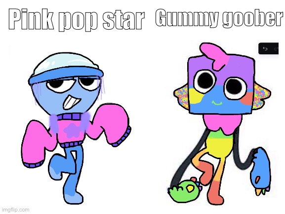 Tell me more skin ideas im running out | Pink pop star; Gummy goober | image tagged in blank white template,ahhhhhhhhhhhhh | made w/ Imgflip meme maker