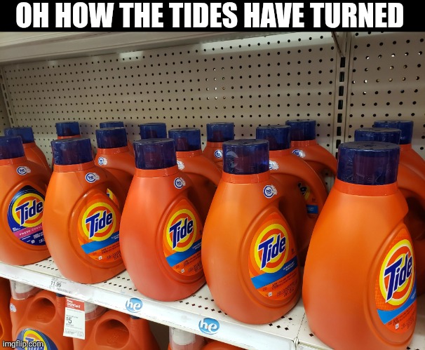 Oh How The Tides Have Turned | OH HOW THE TIDES HAVE TURNED | image tagged in chrisjoines1 | made w/ Imgflip meme maker