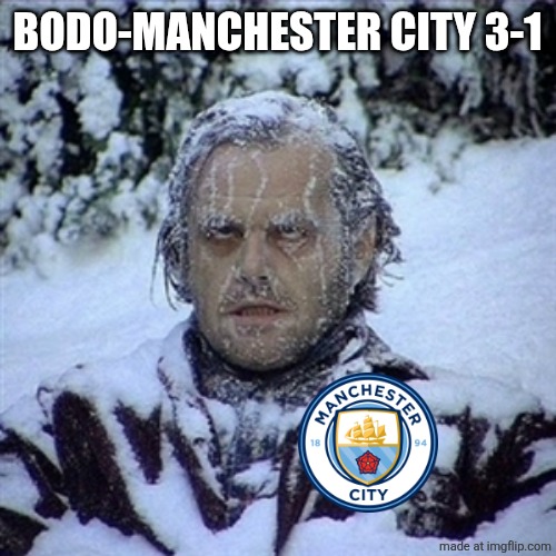 WTF MAN CITY ToT | BODO-MANCHESTER CITY 3-1 | image tagged in frozen guy,manchester city,champions league,funny,sports,memes | made w/ Imgflip meme maker