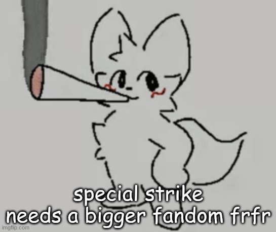 smoking bk | special strike needs a bigger fandom frfr | image tagged in smoking bk | made w/ Imgflip meme maker