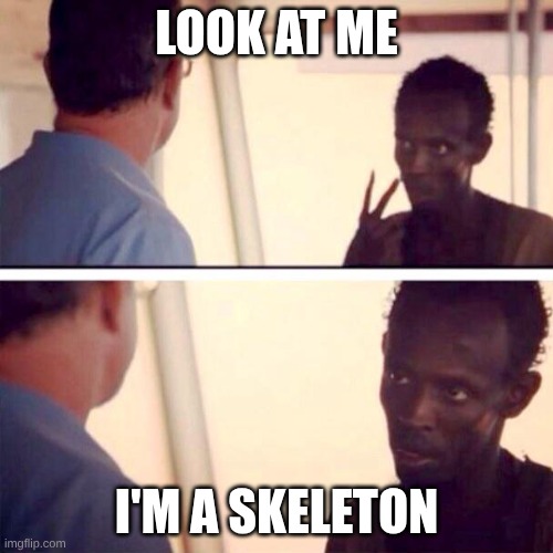 Captain Phillips - I'm The Captain Now Meme | LOOK AT ME; I'M A SKELETON | image tagged in memes,captain phillips - i'm the captain now | made w/ Imgflip meme maker