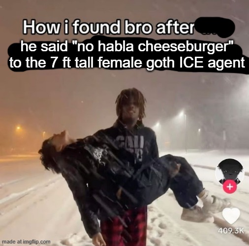 s | he said "no habla cheeseburger" to the 7 ft tall female goth ICE agent | image tagged in the colon three guy | made w/ Imgflip meme maker