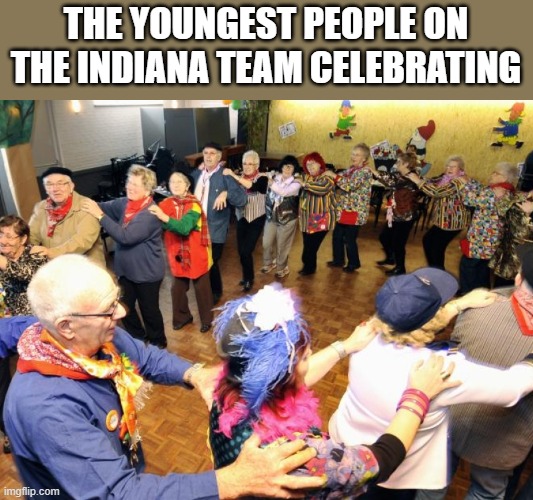College "Kids" | THE YOUNGEST PEOPLE ON THE INDIANA TEAM CELEBRATING | image tagged in old people party | made w/ Imgflip meme maker