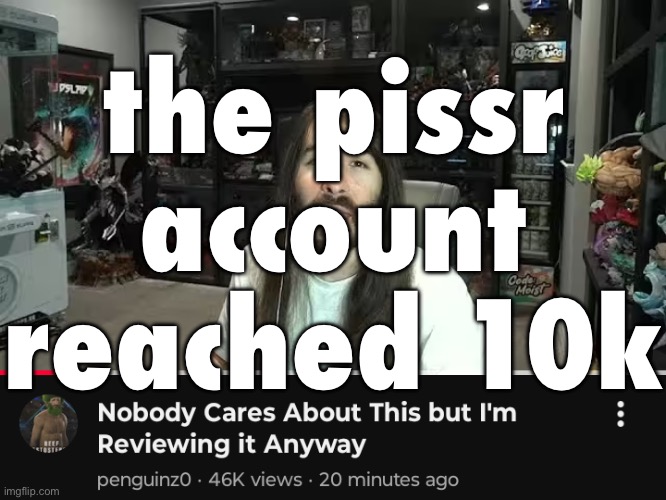 . | the pissr account reached 10k | image tagged in nobody cares sequel | made w/ Imgflip meme maker