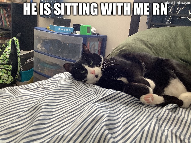 HE IS SITTING WITH ME RN | made w/ Imgflip meme maker