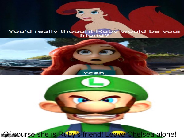 Luigi stands up to ArielAriasPetzoldt’s Ariel | Of course she is Ruby’s friend! Leave Chelsea alone! | image tagged in deviantart,arielariaspetzoldt,luigi,angry luigi,kingredspyredx | made w/ Imgflip meme maker