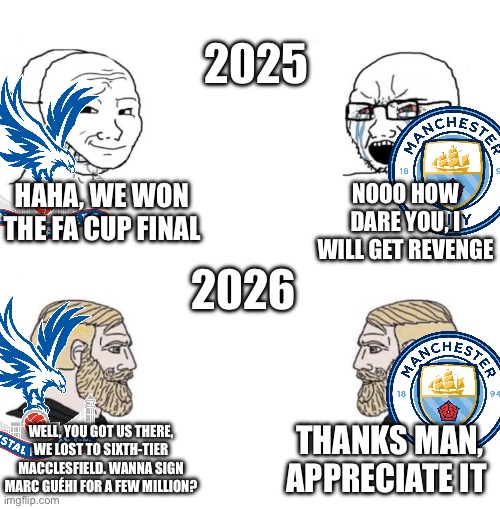New year, new centreback | 2025; HAHA, WE WON THE FA CUP FINAL; NOOO HOW DARE YOU, I WILL GET REVENGE; 2026; THANKS MAN, APPRECIATE IT; WELL, YOU GOT US THERE, WE LOST TO SIXTH-TIER MACCLESFIELD. WANNA SIGN MARC GUÉHI FOR A FEW MILLION? | image tagged in chad we know,manchester city,memes,funny,happy new year,football | made w/ Imgflip meme maker