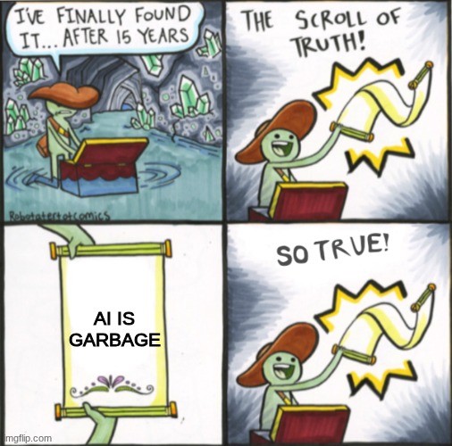 Stop AI | AI IS GARBAGE | image tagged in the real scroll of truth | made w/ Imgflip meme maker