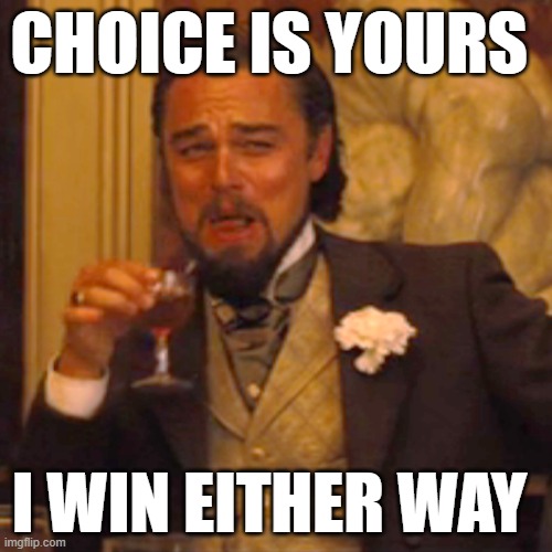 Laughing Leo | CHOICE IS YOURS; I WIN EITHER WAY | image tagged in memes,laughing leo | made w/ Imgflip meme maker