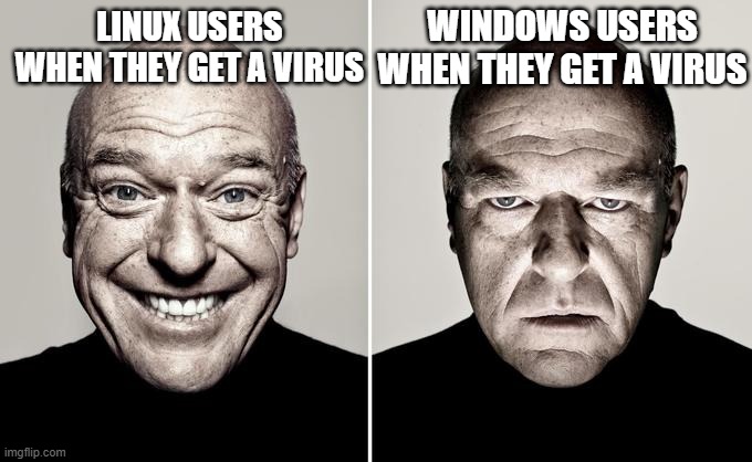 linux loves malware | WINDOWS USERS WHEN THEY GET A VIRUS; LINUX USERS WHEN THEY GET A VIRUS | image tagged in dean norris reaction | made w/ Imgflip meme maker