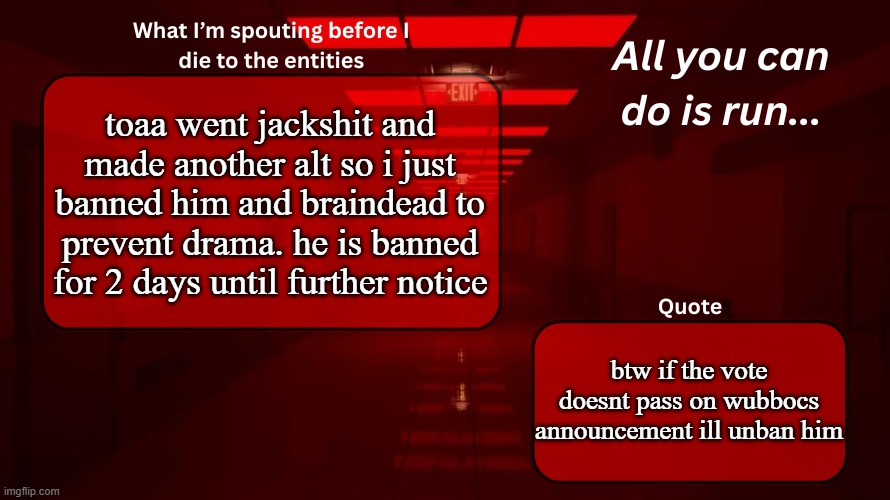 Woshua Announcement temp | toaa went jackshit and made another alt so i just banned him and braindead to prevent drama. he is banned for 2 days until further notice; btw if the vote doesnt pass on wubbocs announcement ill unban him | image tagged in woshua announcement temp | made w/ Imgflip meme maker