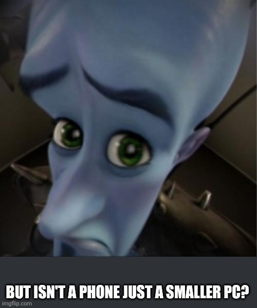 Megamind peeking | BUT ISN'T A PHONE JUST A SMALLER PC? | image tagged in megamind peeking | made w/ Imgflip meme maker