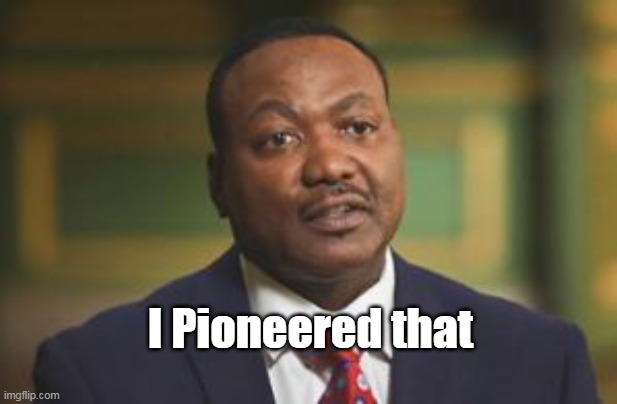 I Pioneered that | made w/ Imgflip meme maker