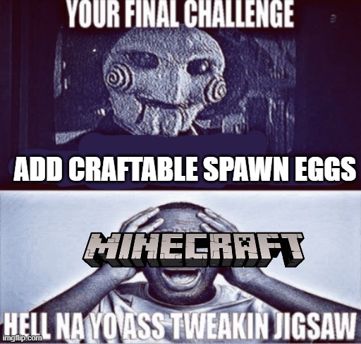 Plz bro | ADD CRAFTABLE SPAWN EGGS | image tagged in your final challenge | made w/ Imgflip meme maker