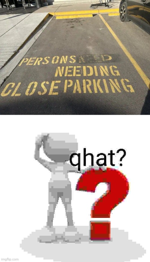 Persons need needing of close parking | image tagged in qhat,parking,parking lot,you had one job,memes,park | made w/ Imgflip meme maker