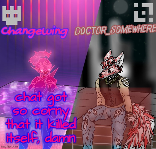 Changewing/D0ctor_S0mewhere shared template | chat got so corny that it killed itself, damn | image tagged in changewing/d0ctor_s0mewhere shared template | made w/ Imgflip meme maker