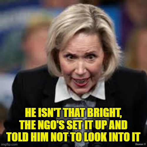 HE ISN'T THAT BRIGHT, THE NGO'S SET IT UP AND TOLD HIM NOT TO LOOK INTO IT | made w/ Imgflip meme maker