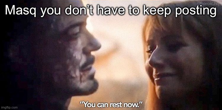 You can Rest Now | Masq you don’t have to keep posting | image tagged in you can rest now | made w/ Imgflip meme maker