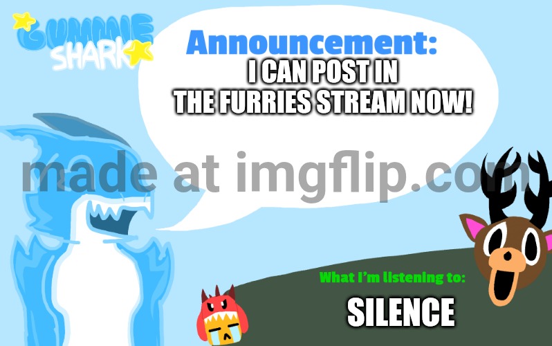 YESSS | I CAN POST IN THE FURRIES STREAM NOW! SILENCE | image tagged in gummie's announcement template,furry | made w/ Imgflip meme maker